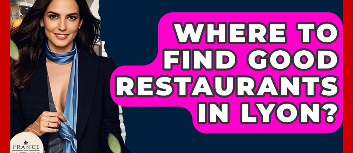 Where To Find Good Restaurants In Lyon? - France Fact File