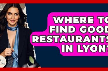 Where To Find Good Restaurants In Lyon? - France Fact File