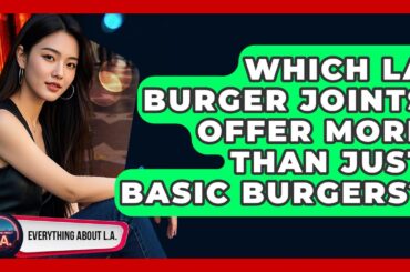 Which LA Burger Joints Offer More Than Just Basic Burgers? - Everything About LA