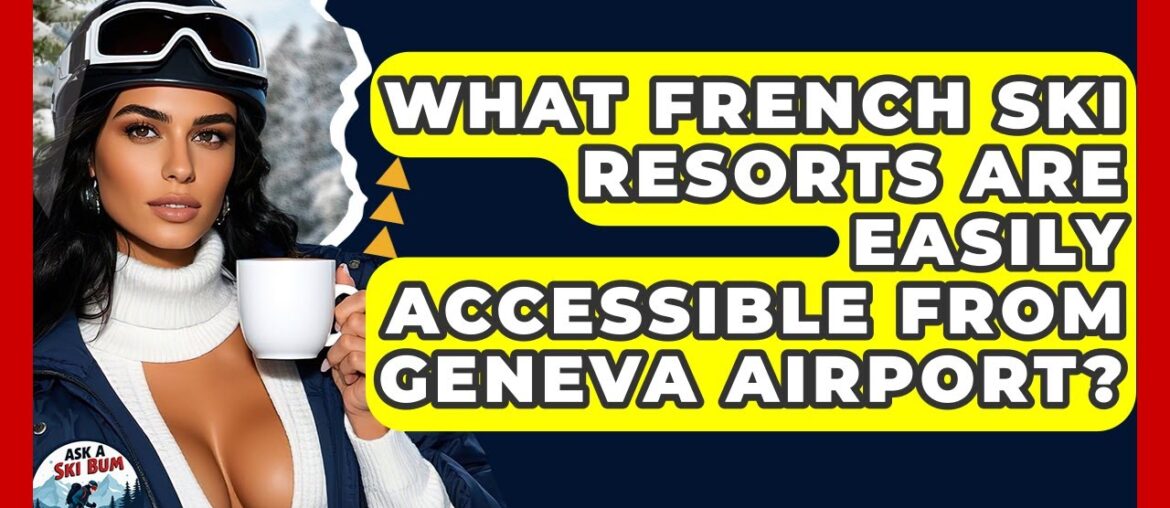 What French Ski Resorts Are Easily Accessible From Geneva Airport? – Ask A Ski Bum What French Ski Resorts Are Easily Accessible From Geneva Airport? - Ask A Ski Bum