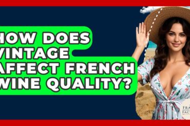 How Does Vintage Affect French Wine Quality? - France Fact File