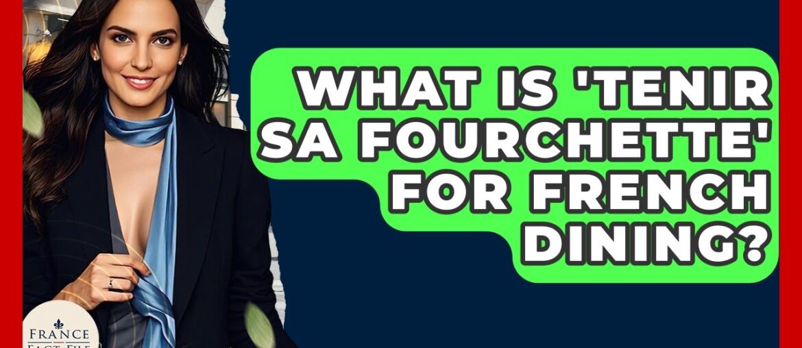 What Is 'Tenir Sa Fourchette' For French Dining? - France Fact File