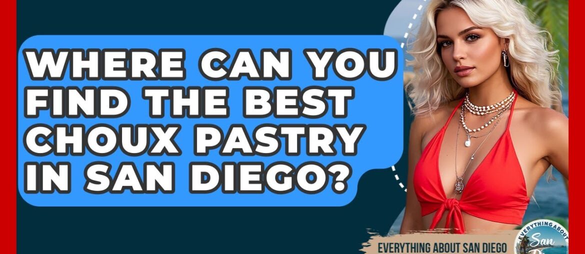 Where Can You Find The Best Choux Pastry In San Diego? - Everything About San Diego