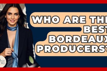 Who Are The Best Bordeaux Producers? - France Fact File