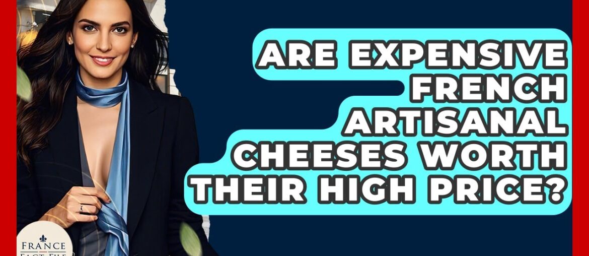 Are Expensive French Artisanal Cheeses Worth Their High Price? – France Fact File Are Expensive French Artisanal Cheeses Worth Their High Price? - France Fact File