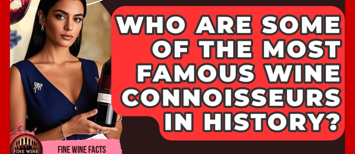 Who Are Some of the Most Famous Wine Connoisseurs in History? – Fine Wine Facts Who Are Some of the Most Famous Wine Connoisseurs in History? - Fine Wine Facts
