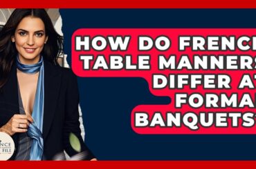 How Do French Table Manners Differ At Formal Banquets? - France Fact File