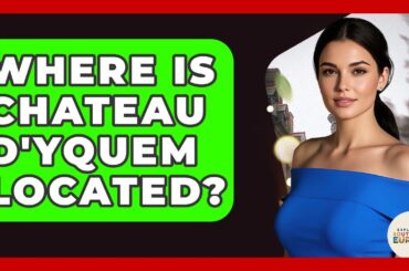 Where Is Chateau D'Yquem Located? - Exploring Southwest Europe