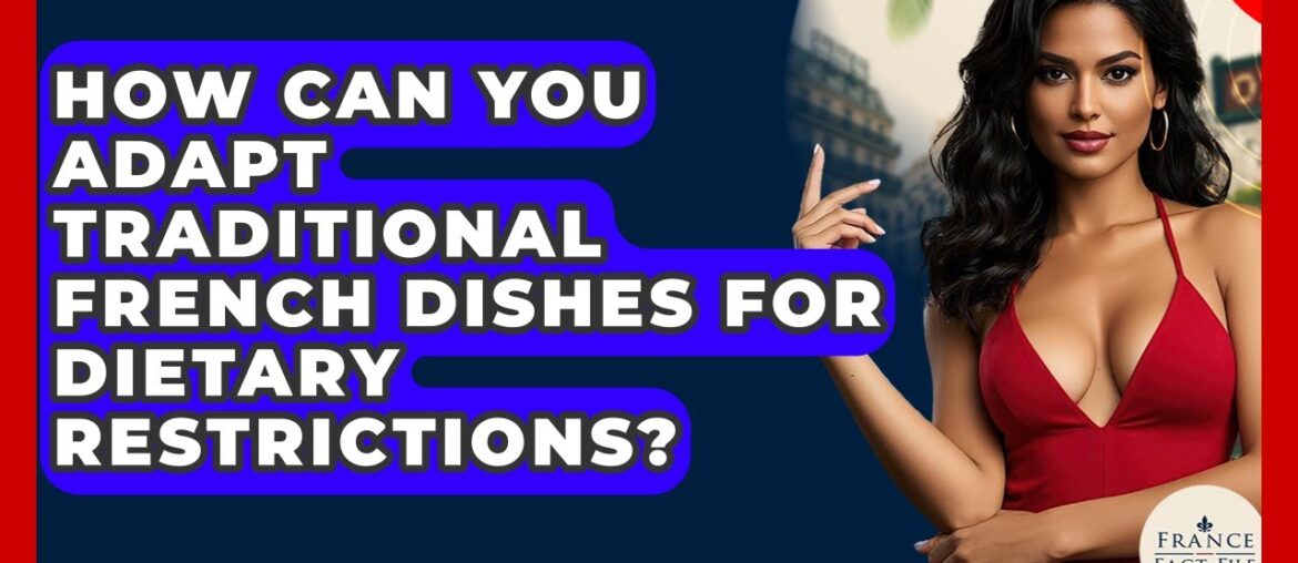 How Can You Adapt Traditional French Dishes For Dietary Restrictions? - France Fact File