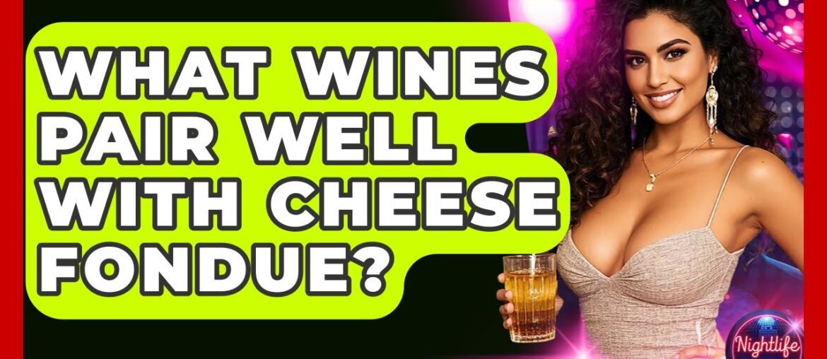 What Wines Pair Well With Cheese Fondue? - Nightlife Experiences