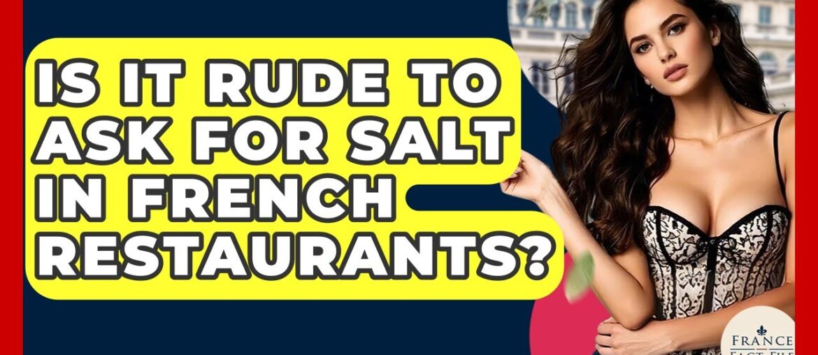 Is It Rude To Ask For Salt In French Restaurants? - France Fact File