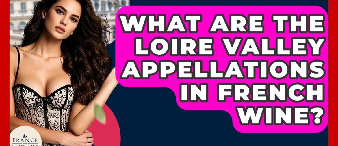 What Are The Loire Valley Appellations In French Wine? – France Fact File What Are The Loire Valley Appellations In French Wine? - France Fact File