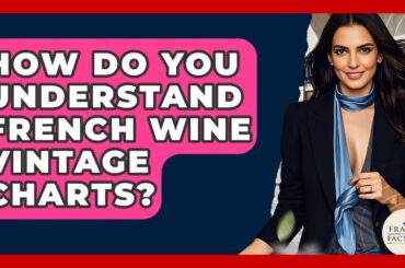 How Do You Understand French Wine Vintage Charts? - France Fact File