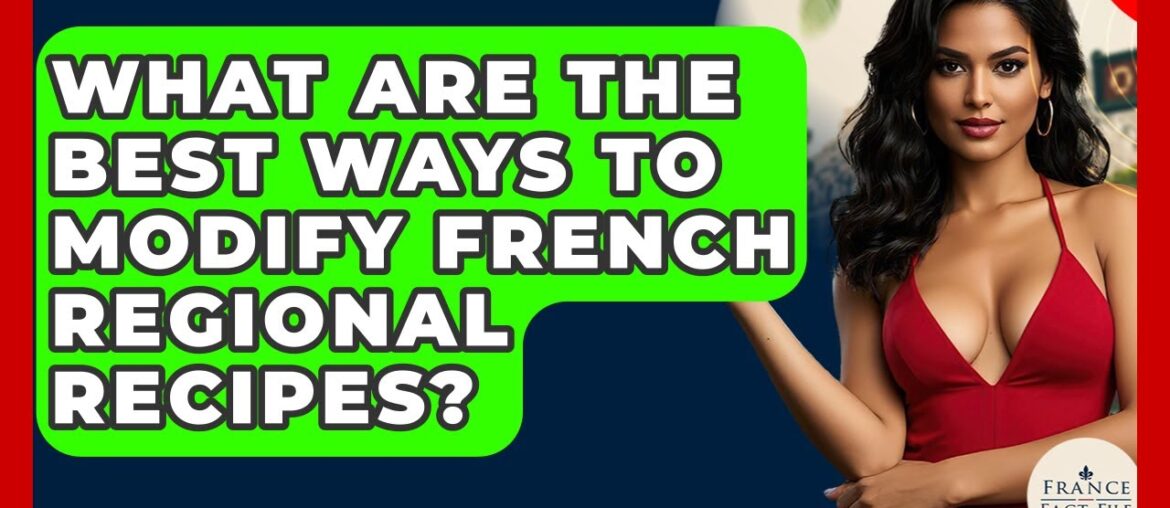 What Are The Best Ways To Modify French Regional Recipes? - France Fact File