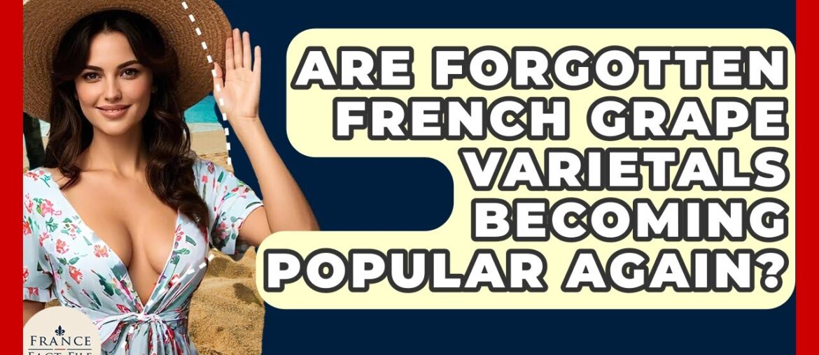 Are Forgotten French Grape Varietals Becoming Popular Again? – France Fact File Are Forgotten French Grape Varietals Becoming Popular Again? - France Fact File