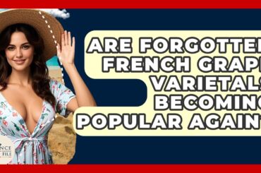 Are Forgotten French Grape Varietals Becoming Popular Again? - France Fact File