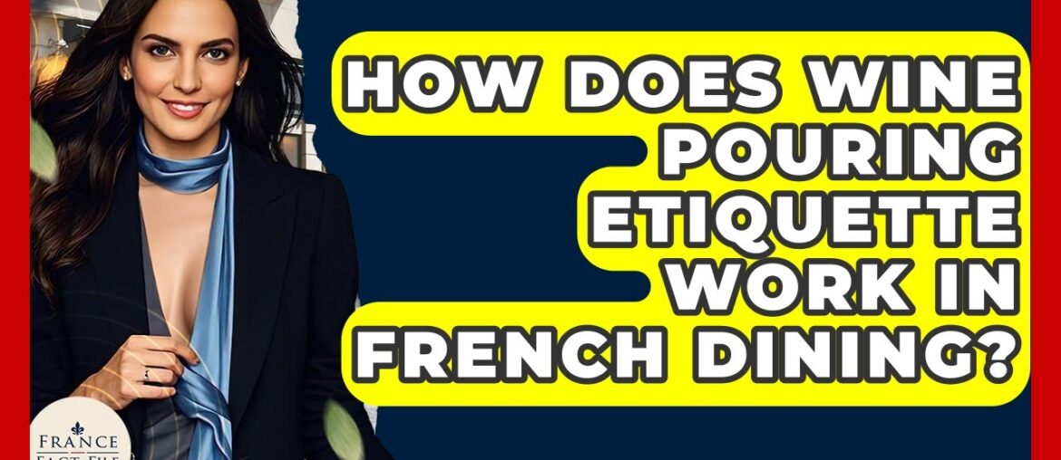 How Does Wine Pouring Etiquette Work In French Dining? - France Fact File