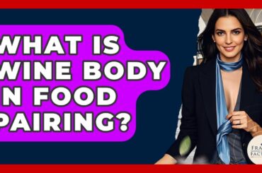 What Is Wine Body In Food Pairing? - France Fact File