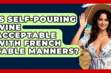 Is Self-pouring Wine Acceptable With French Table Manners? - France Fact File