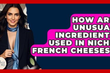 How Are Unusual Ingredients Used In Niche French Cheeses? - France Fact File