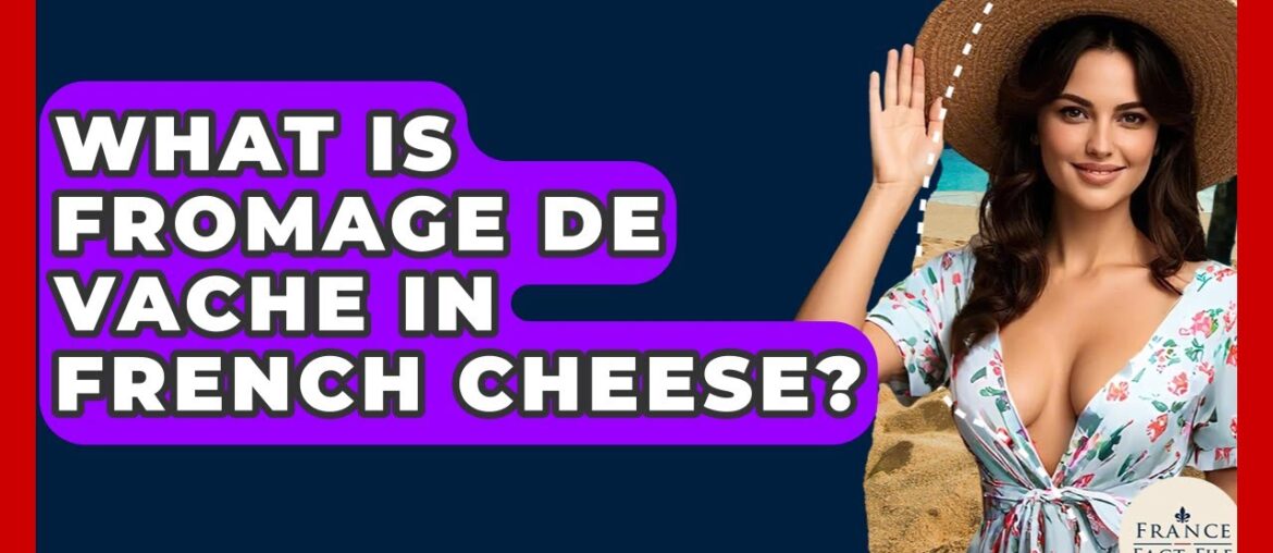 What Is Fromage De Vache In French Cheese? – France Fact File What Is Fromage De Vache In French Cheese? - France Fact File