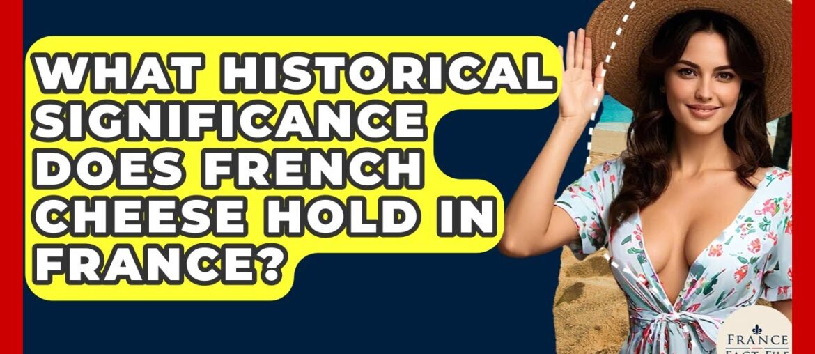 What Historical Significance Does French Cheese Hold In France? - France Fact File