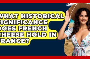 What Historical Significance Does French Cheese Hold In France? - France Fact File