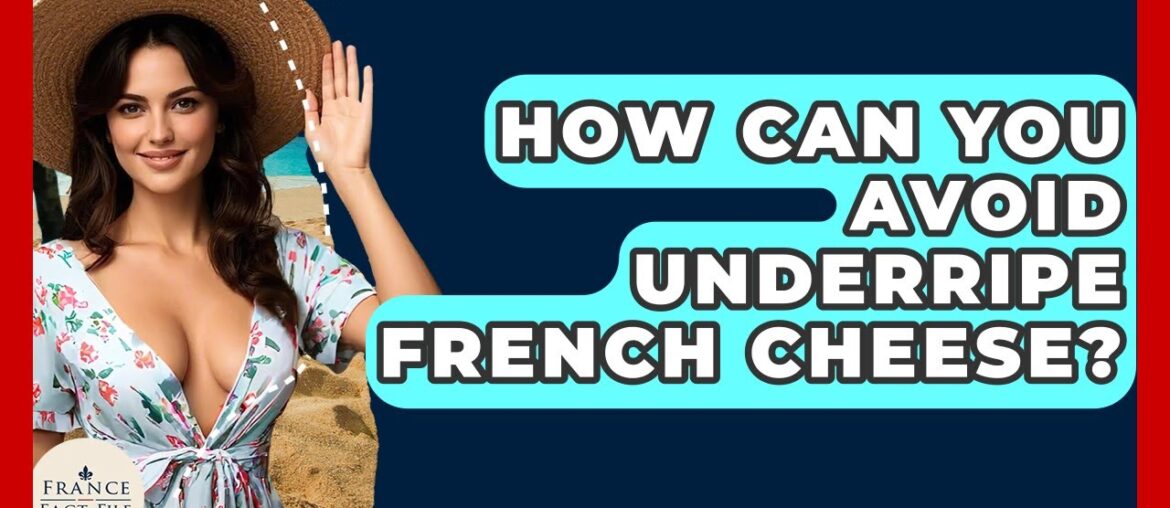 How Can You Avoid Underripe French Cheese? – France Fact File How Can You Avoid Underripe French Cheese? - France Fact File