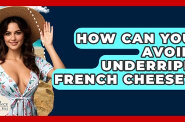 How Can You Avoid Underripe French Cheese? - France Fact File