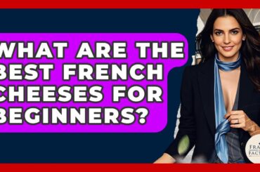 What Are The Best French Cheeses For Beginners? - France Fact File