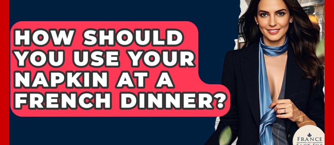 How Should You Use Your Napkin At A French Dinner? - France Fact File