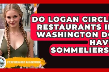 Do Logan Circle Restaurants In Washington DC Have Sommeliers? - Everything About Washington DC