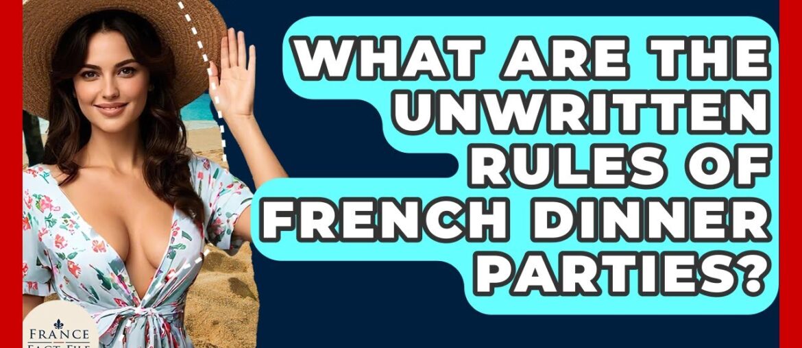 What Are The Unwritten Rules Of French Dinner Parties? - France Fact File