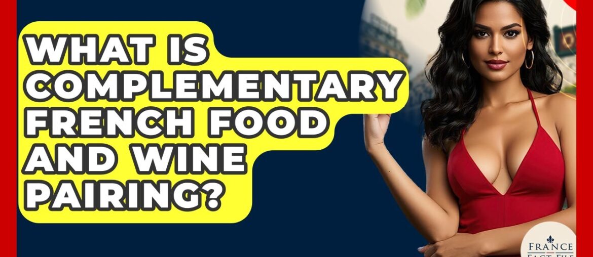 What Is Complementary French Food And Wine Pairing? - France Fact File