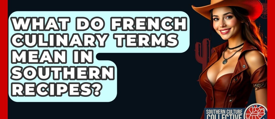 What Do French Culinary Terms Mean In Southern Recipes? - Southern Culture Collective