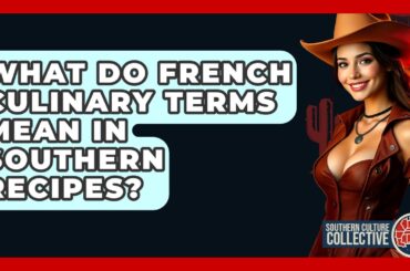 What Do French Culinary Terms Mean In Southern Recipes? - Southern Culture Collective