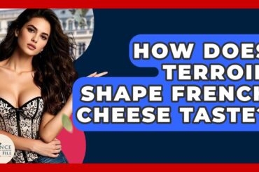 How Does Terroir Shape French Cheese Taste? - France Fact File