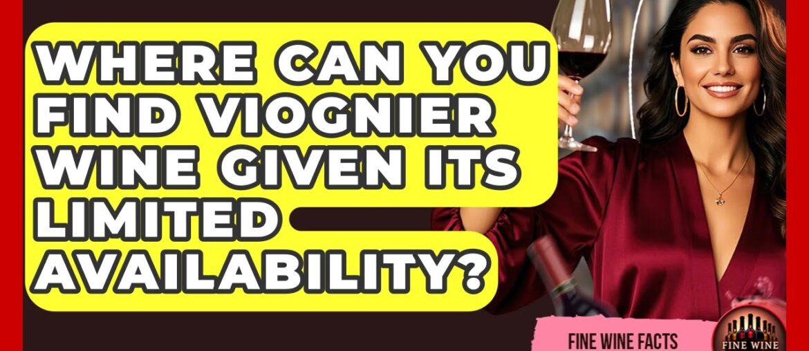 Where Can You Find Viognier Wine Given Its Limited Availability? - Fine Wine Facts