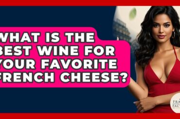 What Is The Best Wine For Your Favorite French Cheese? - France Fact File