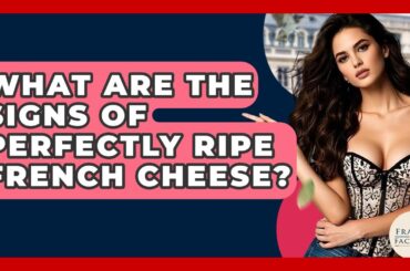What Are The Signs Of Perfectly Ripe French Cheese? - France Fact File