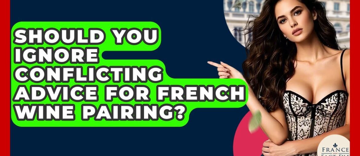Should You Ignore Conflicting Advice For French Wine Pairing? - France Fact File