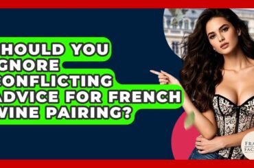 Should You Ignore Conflicting Advice For French Wine Pairing? - France Fact File