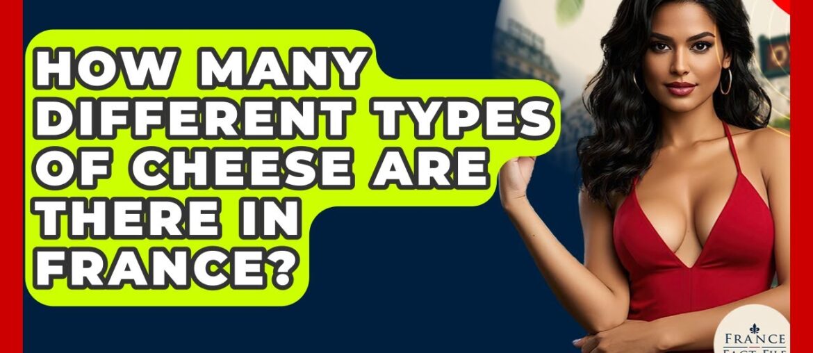 How Many Different Types Of Cheese Are There In France? - France Fact File