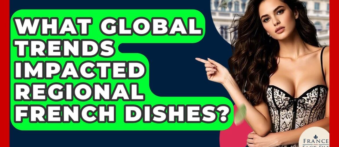 What Global Trends Impacted Regional French Dishes? – France Fact File What Global Trends Impacted Regional French Dishes? - France Fact File