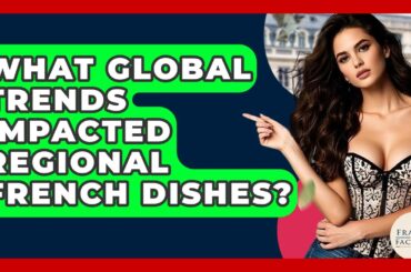 What Global Trends Impacted Regional French Dishes? - France Fact File