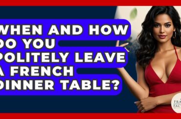 When And How Do You Politely Leave A French Dinner Table? - France Fact File