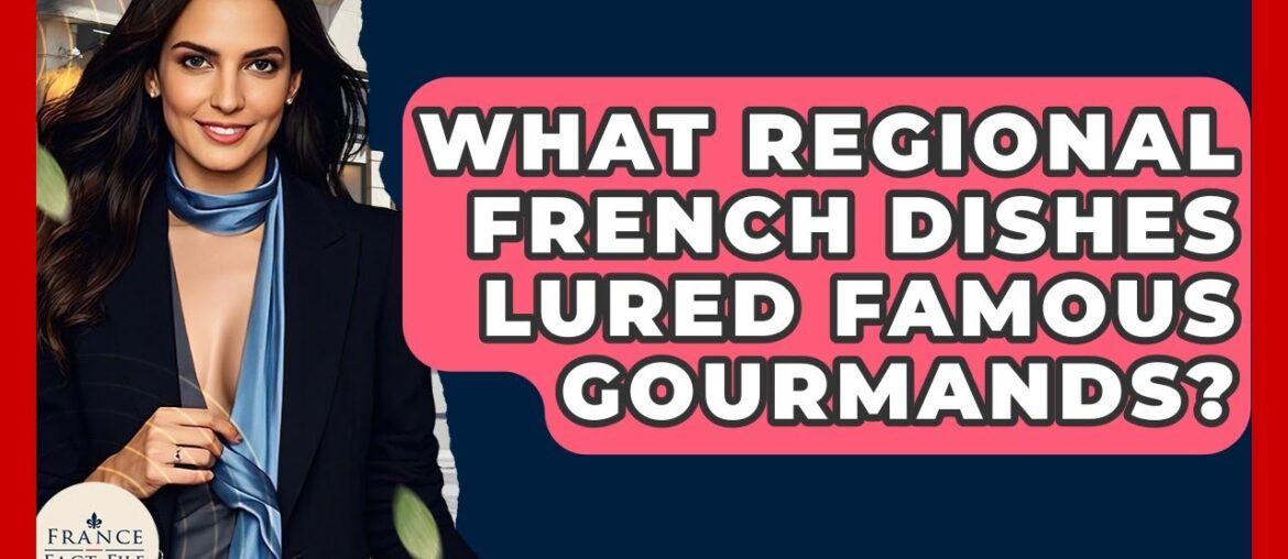 What Regional French Dishes Lured Famous Gourmands? – France Fact File What Regional French Dishes Lured Famous Gourmands? - France Fact File