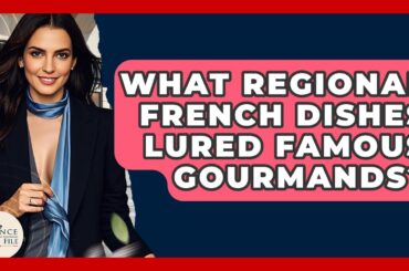 What Regional French Dishes Lured Famous Gourmands? - France Fact File