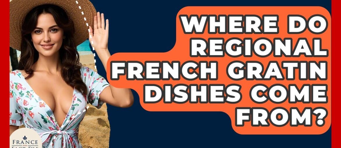 Where Do Regional French Gratin Dishes Come From? - France Fact File