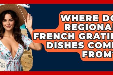 Where Do Regional French Gratin Dishes Come From? - France Fact File